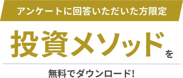 アンケートに回答いただいた方限定 投資メソッドを無料でダウンロード