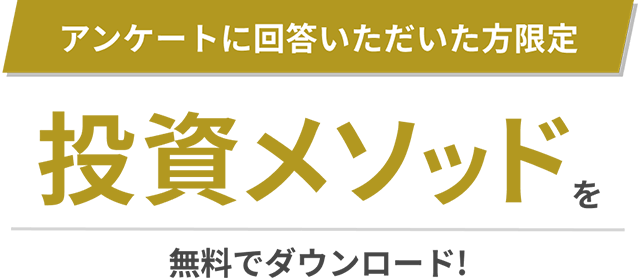 アンケートに回答いただいた方限定 投資メソッドを無料でダウンロード！