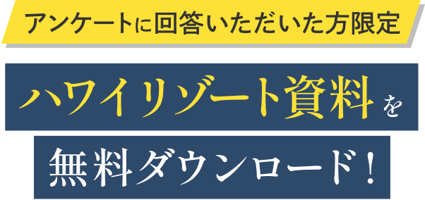 アンケートに回答いただいた方限定 ハワイリゾート資料を無料ダウンロード！